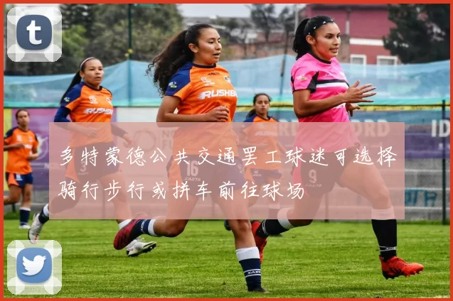 多特蒙德公共交通罢工球迷可选择骑行步行或拼车前往球场